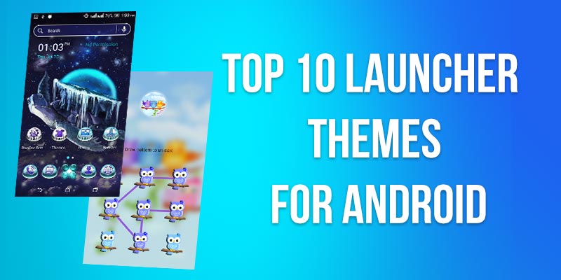 Top 10 Launcher Themes For Android