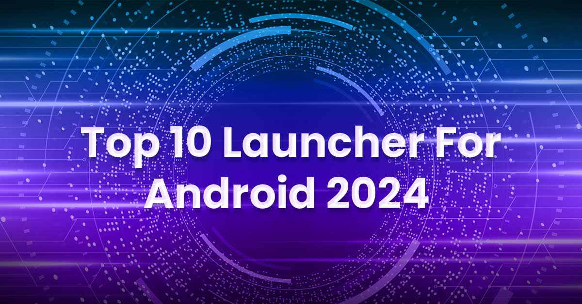 Top 10 Launcher For Android 2024 - Top To Find