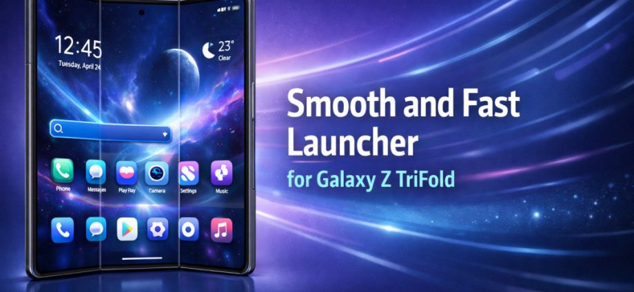 Smooth and fast launcher for Galaxy Z TriFold showing optimized foldable layout, clean icons, and fluid multitasking performance